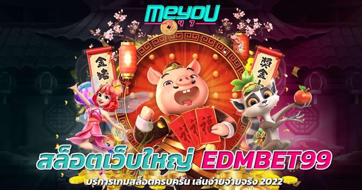 สล็อตเว็บใหญ่ edmbet99 บริการเกมสล็อตครบครัน เล่นง่ายจ่ายจริง 2022
